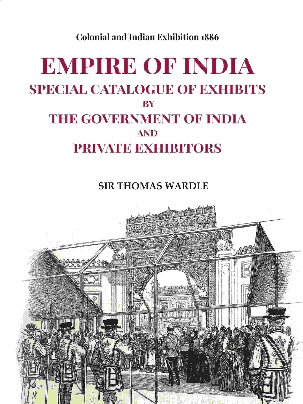Colonial and Indian Exhibition 1886: Empire of India Special Catalogue of Exhibits by the Government of India and Private Exhibitors - Gyan Books