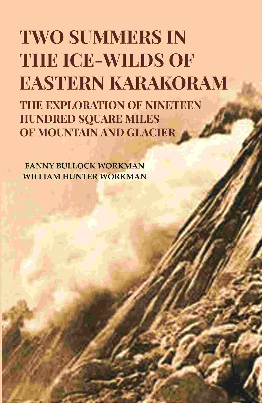 Two Summers in the Ice-Wilds of Eastern Karakoram: The Exploration of Nineteen Hundred Square Miles of Mountain and Glacier - Gyan Books
