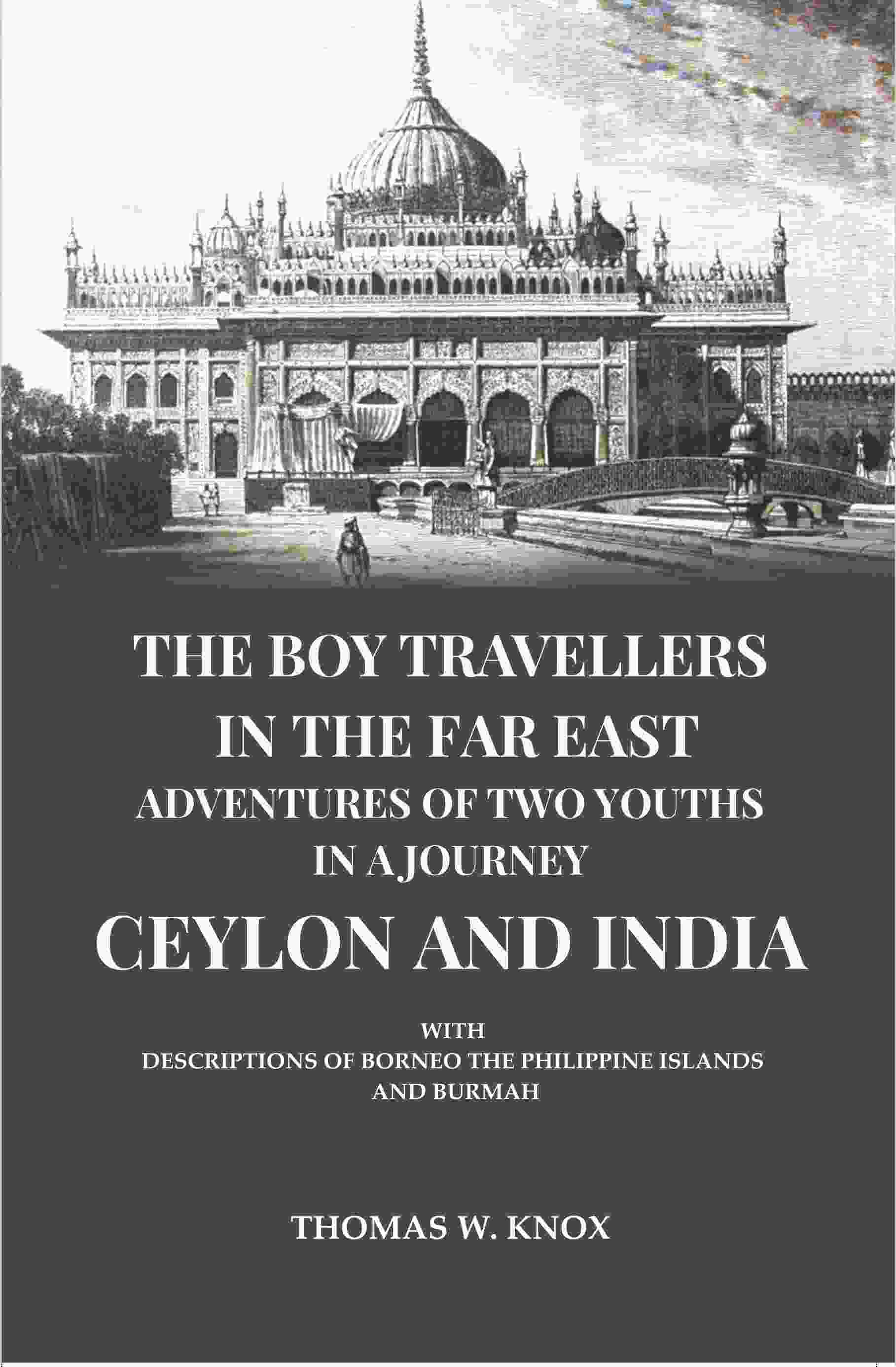 The Boy Travellers in the Far East Adventures of Two Youths in a Journey Ceylon and India: With Descriptions of Borneo the Philippine Islands and Burmah - Gyan Books