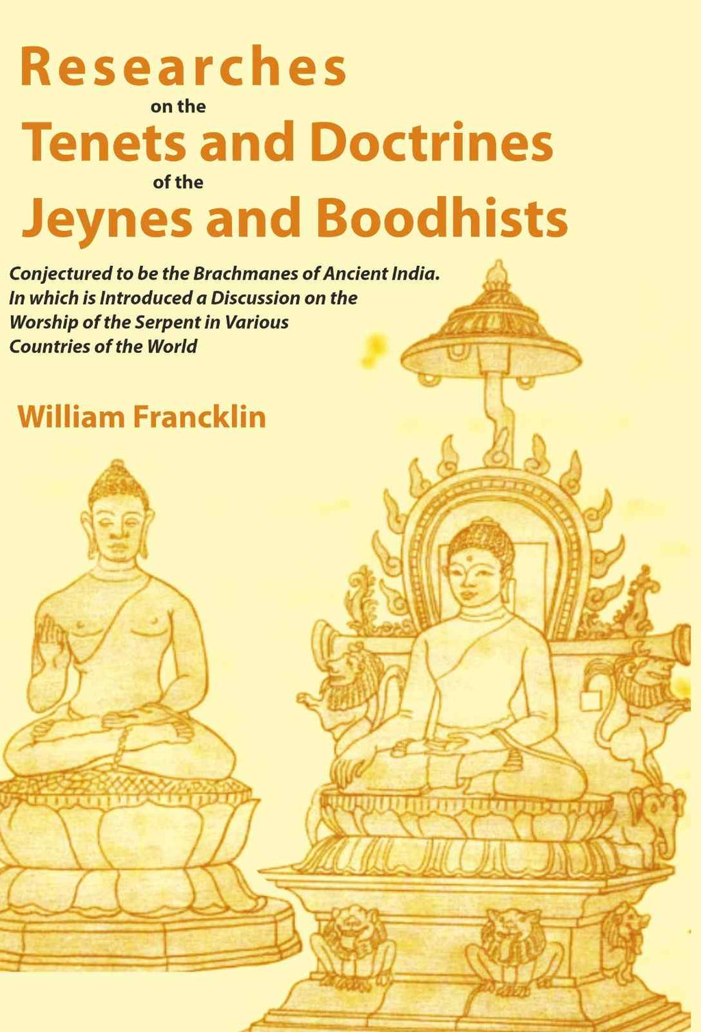 Researches on the Tenets and Doctrines of the Jeynes and Boodhists: Conjectured to be the Brachmanes of Ancient India. In which is Introduced a Discussion on the Worship of the Serpent in Various Countries of the World - Gyan Books