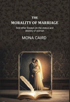 The Morality of Marriage: And other Essays on the status and destiny of woman - Gyan Books