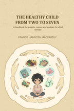 The healthy child from two to seven: A handbook for parents, nurses and workers for child welfare - Gyan Books