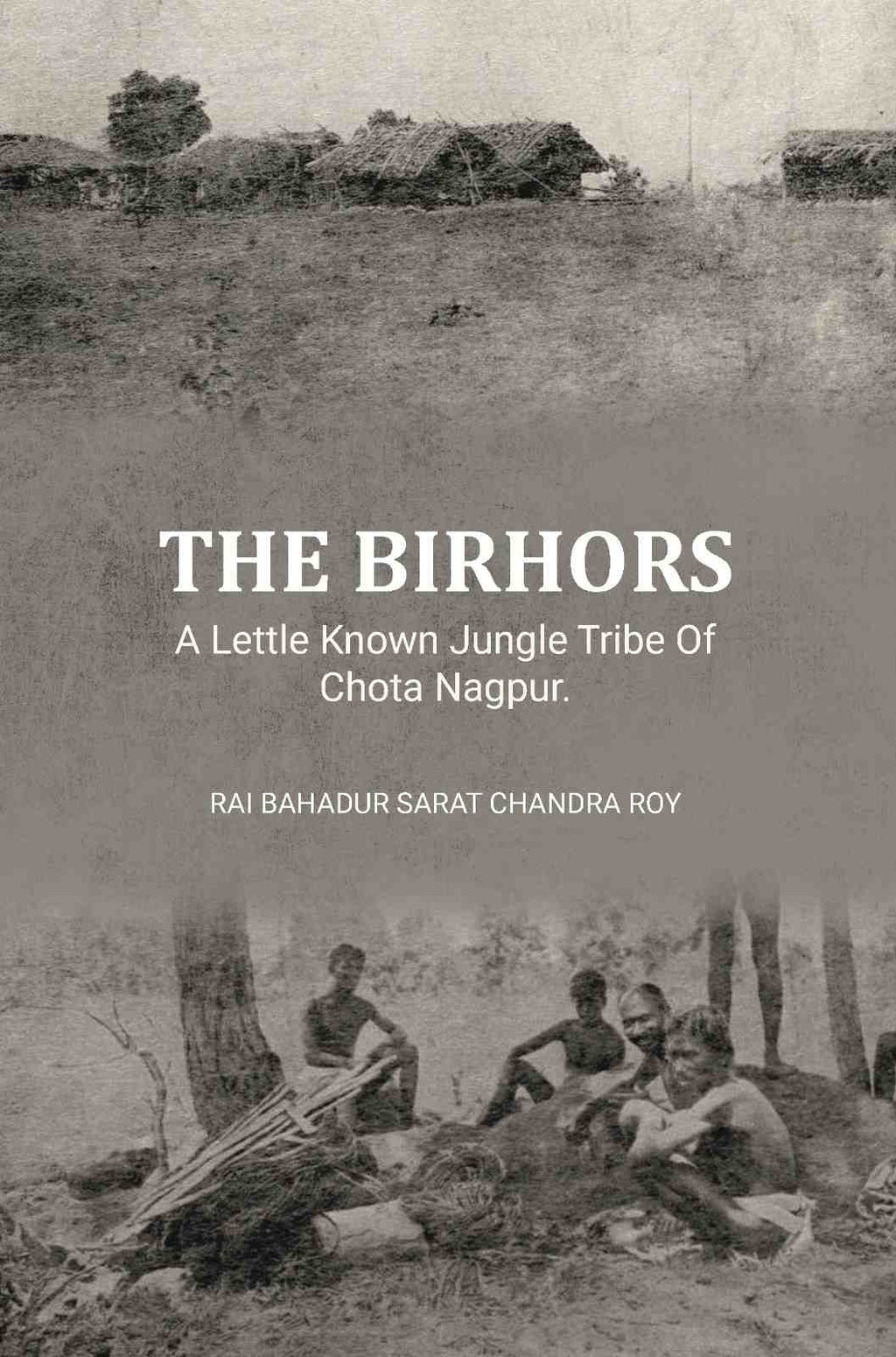 The Birhors,A Lettle Known Jungle Tribe Of Chota Nagpur. - Gyan Books