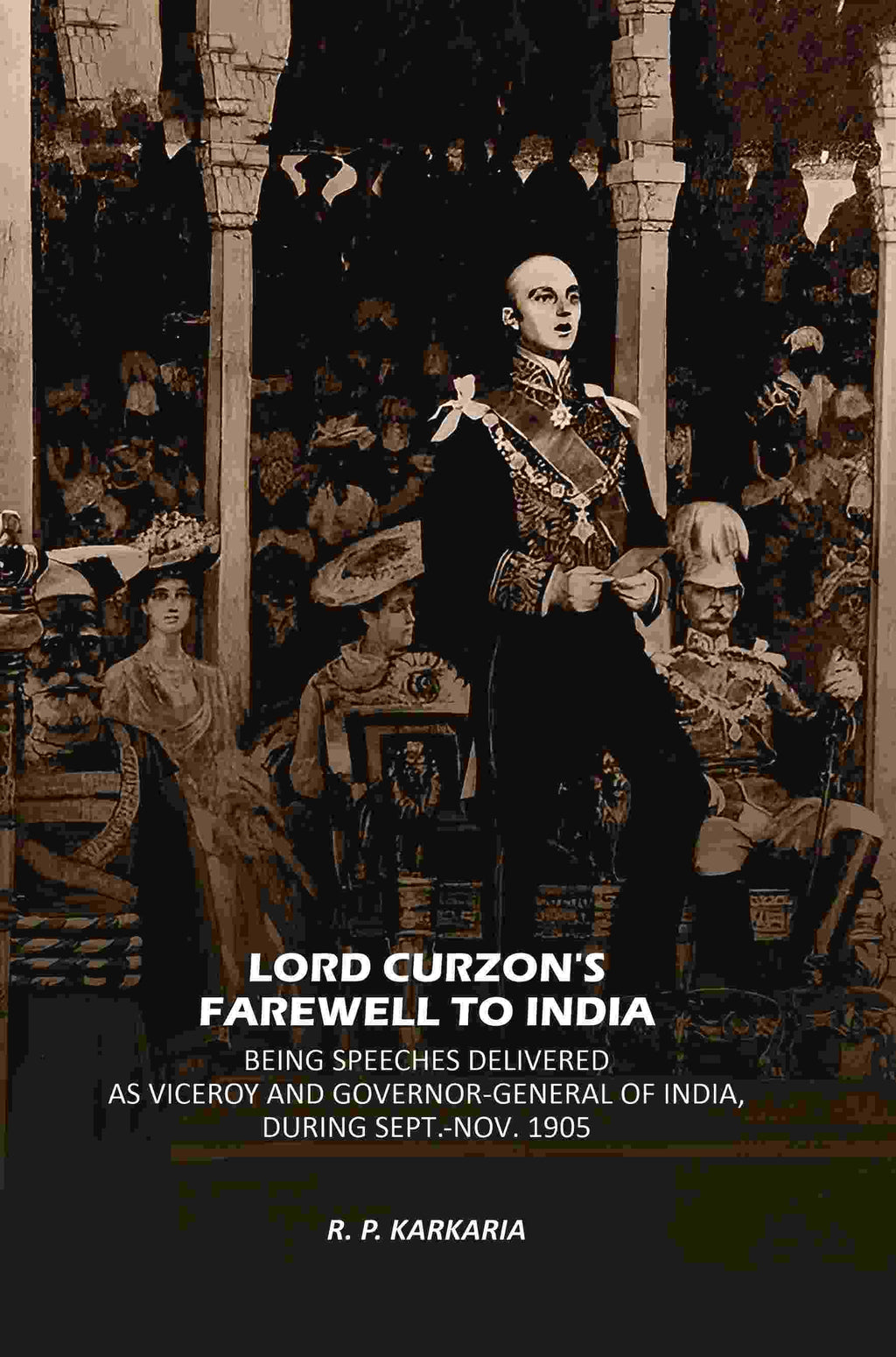 Lord Curzon's Farewell To India: Being Speeches Delivered As Viceroy And Governor-General Of India, During Sept.-Nov. 1905 - Gyan Books