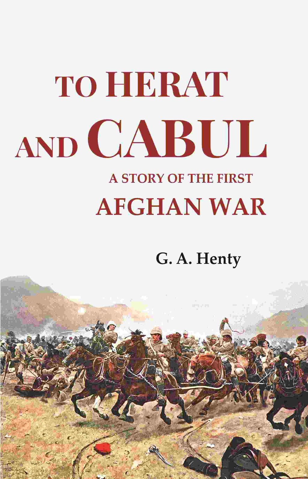 To Herat and Cabul: A Story of the First Afghan War - Gyan Books