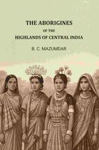 The Aborigines of The Highlands of Central India - Gyan Books