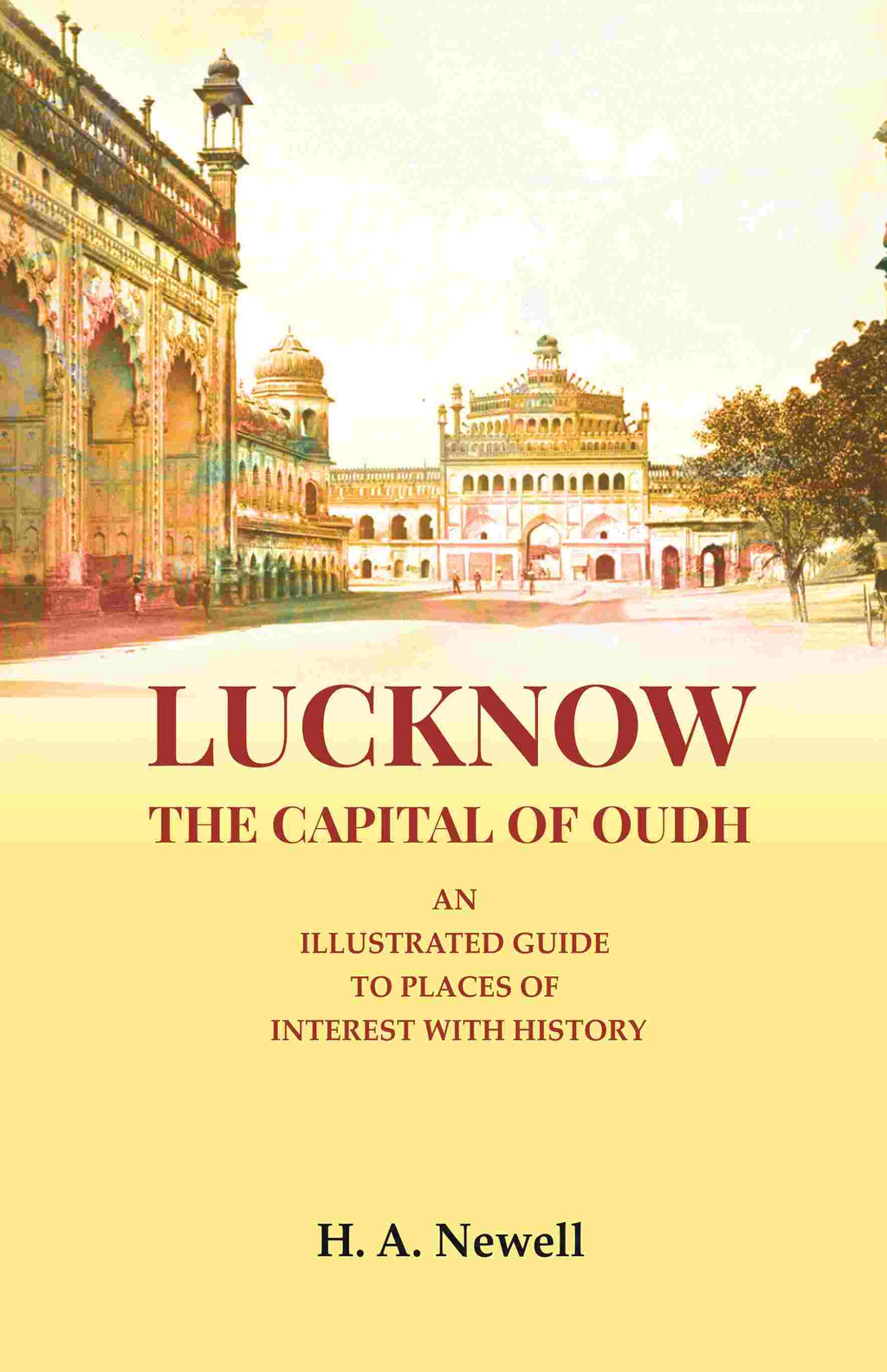 Lucknow the Capital of Oudh: An Illustrated guide to Places of interest with History - Gyan Books