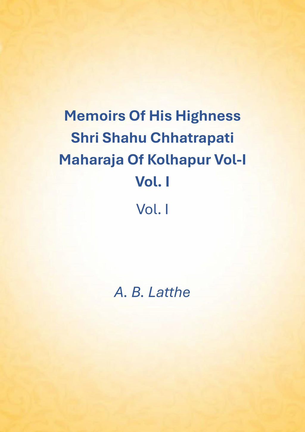 Memoirs of his highness Shri Shahu Chhatrapati Maharaja of Kolhapur (1st) - Gyan Books