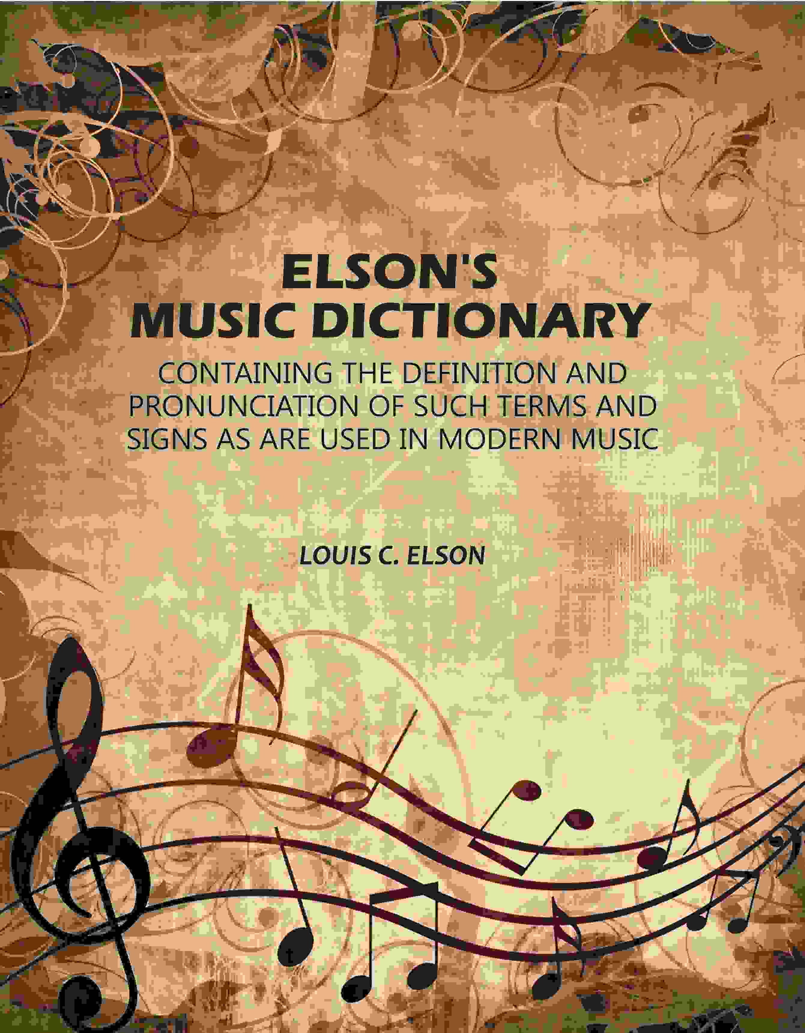 Elson's Music Dictionary: Containing the Definition and Pronunciation of Such Terms and Signs As Are Used in Modern Music - Gyan Books