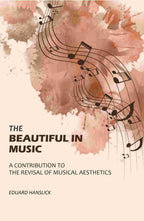 The Beautiful in Music: A Contribution to the Revisal of Musical Aesthetics - Gyan Books