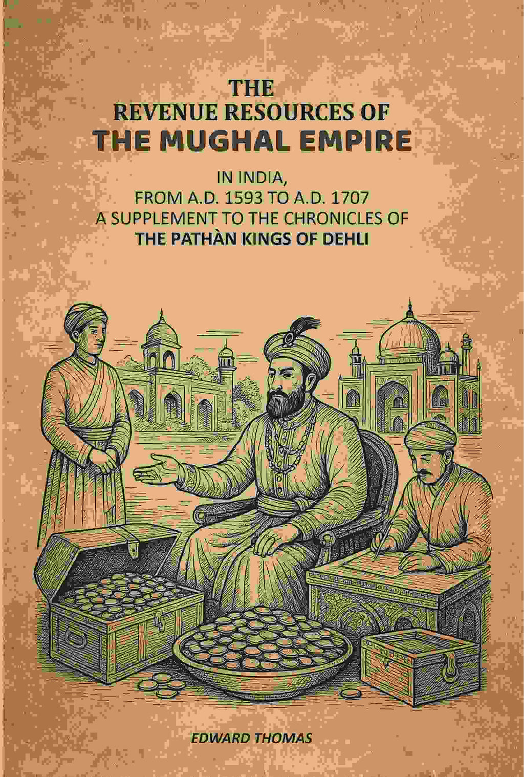 The Revenue Resources Of The Mughal Empire: In India, From A.D. 1593 to A.D. 1707: A Supplement To The Chronicles Of The Pathàn Kings Of Dehli - Gyan Books | Grab2Buy