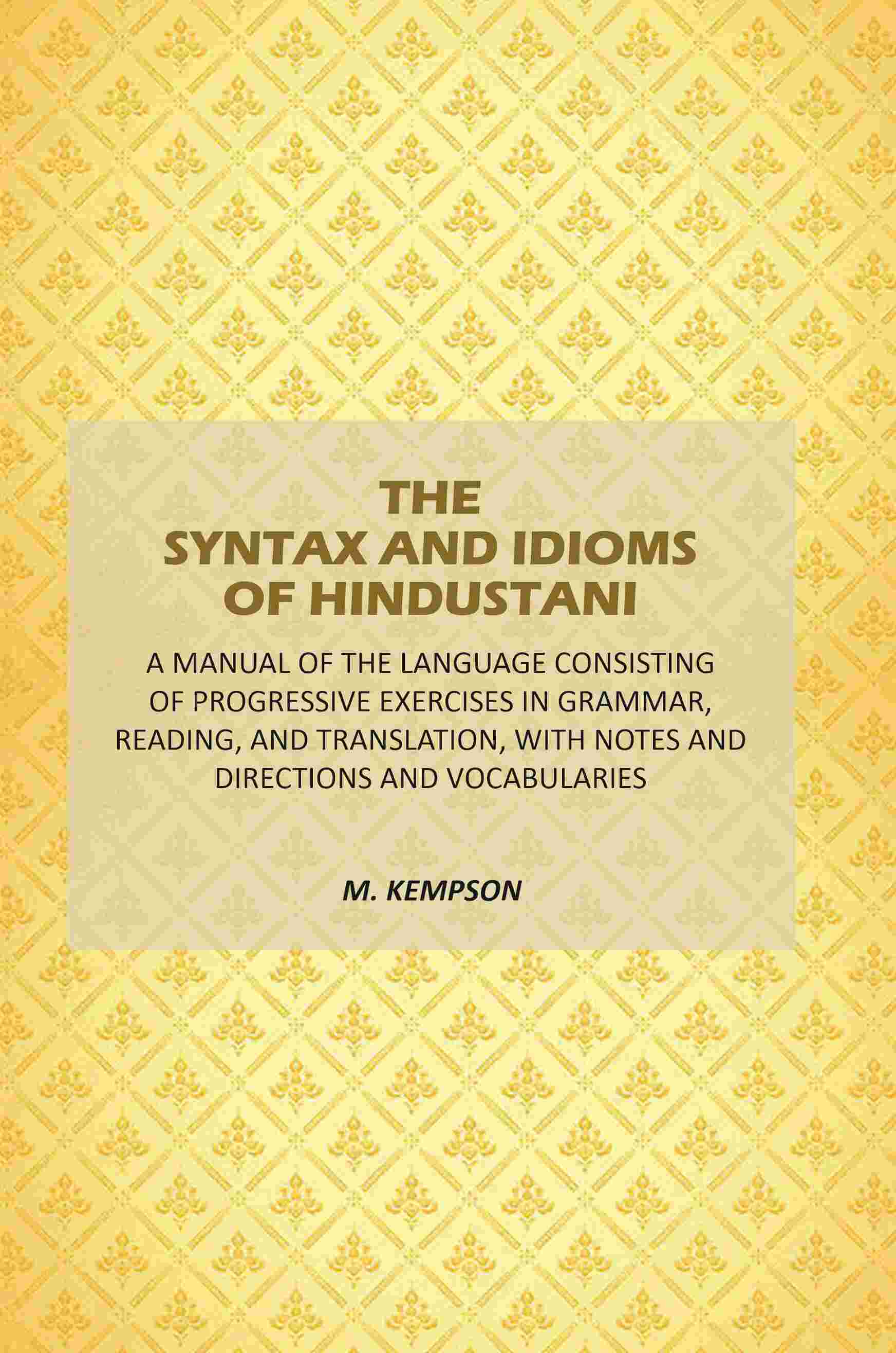 The Syntax And Idioms Of Hindustani: A Manual Of The Language Consisting Of Progressive Exercises In Grammar, Reading, And Translation, With Notes And Directions And Vocabularies - Gyan Books