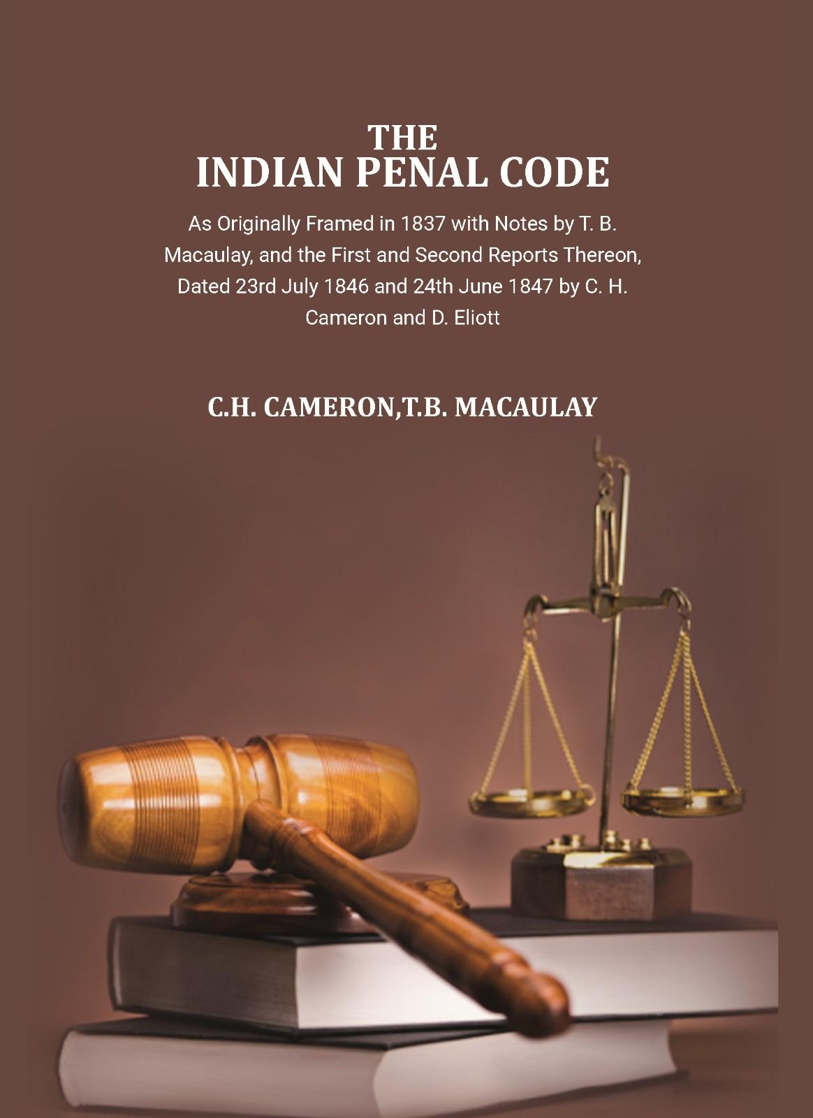 The Indian Penal Code as Originally Framed in 1837: with Notes by T.B. Macaulay and Others, and the First and Second Reports Thereon, Dated 23rd July 1846 and 24th June 1847, by C.H. Cameron and D. Eliott." - Gyan Books