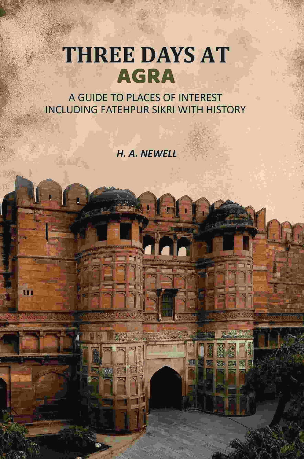 Three Days At Agra: A Guide To Places Of Interest Including Fatehpur Sikri With History - Gyan Books