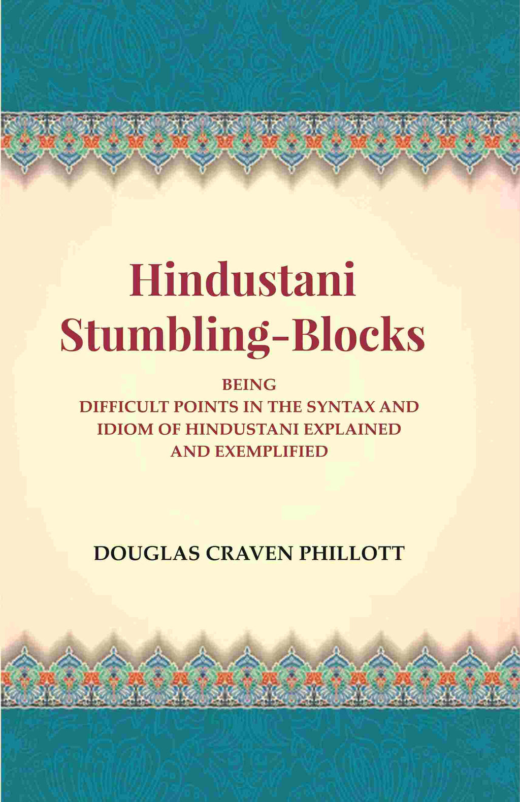 Hindustani Stumbling-Blocks: Being Difficult Points In The Syntax And Idiom Of Hindustani Explained And Exemplified - Gyan Books