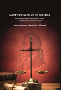 Kant's principles of politics: including his essay on Perpetual peace. A contribution to political science - Gyan Books | Grab2Buy