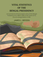 Vital statistics of the Bengal Presidency: and of the jails for each year from 1859: Annual returns of the European army of the Bengal Presidency from 1858 to 1869, of the native army since its reorganization in 1861, - Gyan Books