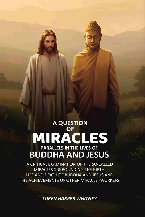 A Question of Miracles Parallels In The Lives of Buddha And Jesus: A Critical Examination of The So-Called Miracles Surrounding The Birth, Life and Death of Buddha and Jesus and the Achievements of Other Miracle -Workers - Gyan Books