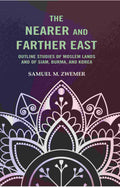 The Nearer and Farther East: Outline Studies of Moslem Lands And of Siam, Burma, And Korea - Gyan Books