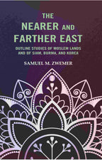 The Nearer and Farther East: Outline Studies of Moslem Lands And of Siam, Burma, And Korea - Gyan Books
