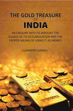 The Gold Treasure of India: An Enquiry Into its Amount the Causes of its Accumulation and the Proper Means of Using it as Money - Gyan Books