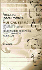 A Pronouncing Pocket-Manual of Musical Terms Together With The Elements of Notation and Condensed Biographies of Noteworthy Musicians - Gyan Books