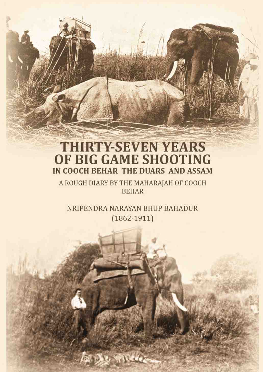 Thirty-seven years of big game shooting in Cooch Behar the Duars and Assam: A rough diary by the Maharajah of Cooch Behar. - Gyan Books