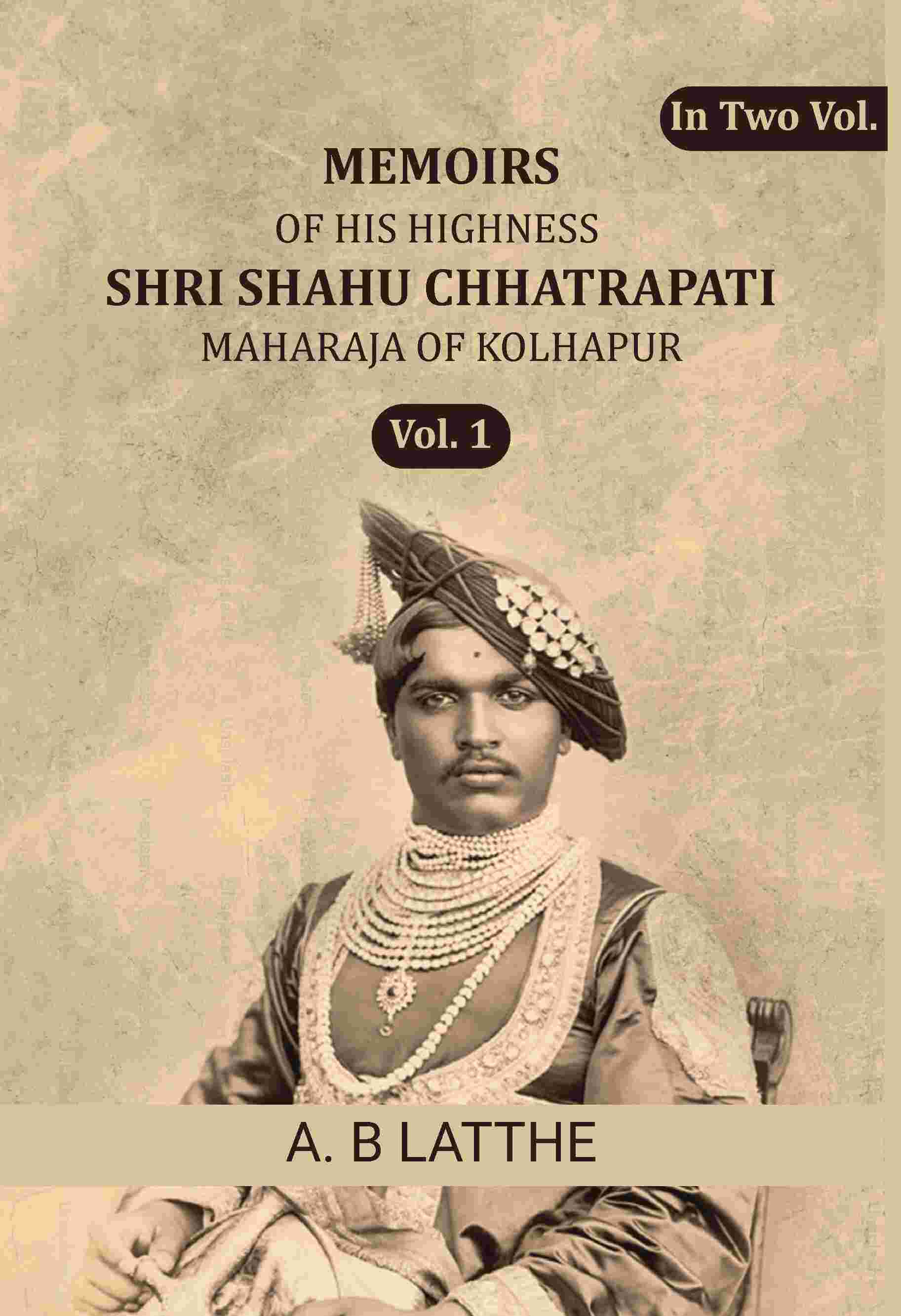Memoirs of his highness Shri Shahu Chhatrapati Maharaja of Kolhapur (1st) - Gyan Books