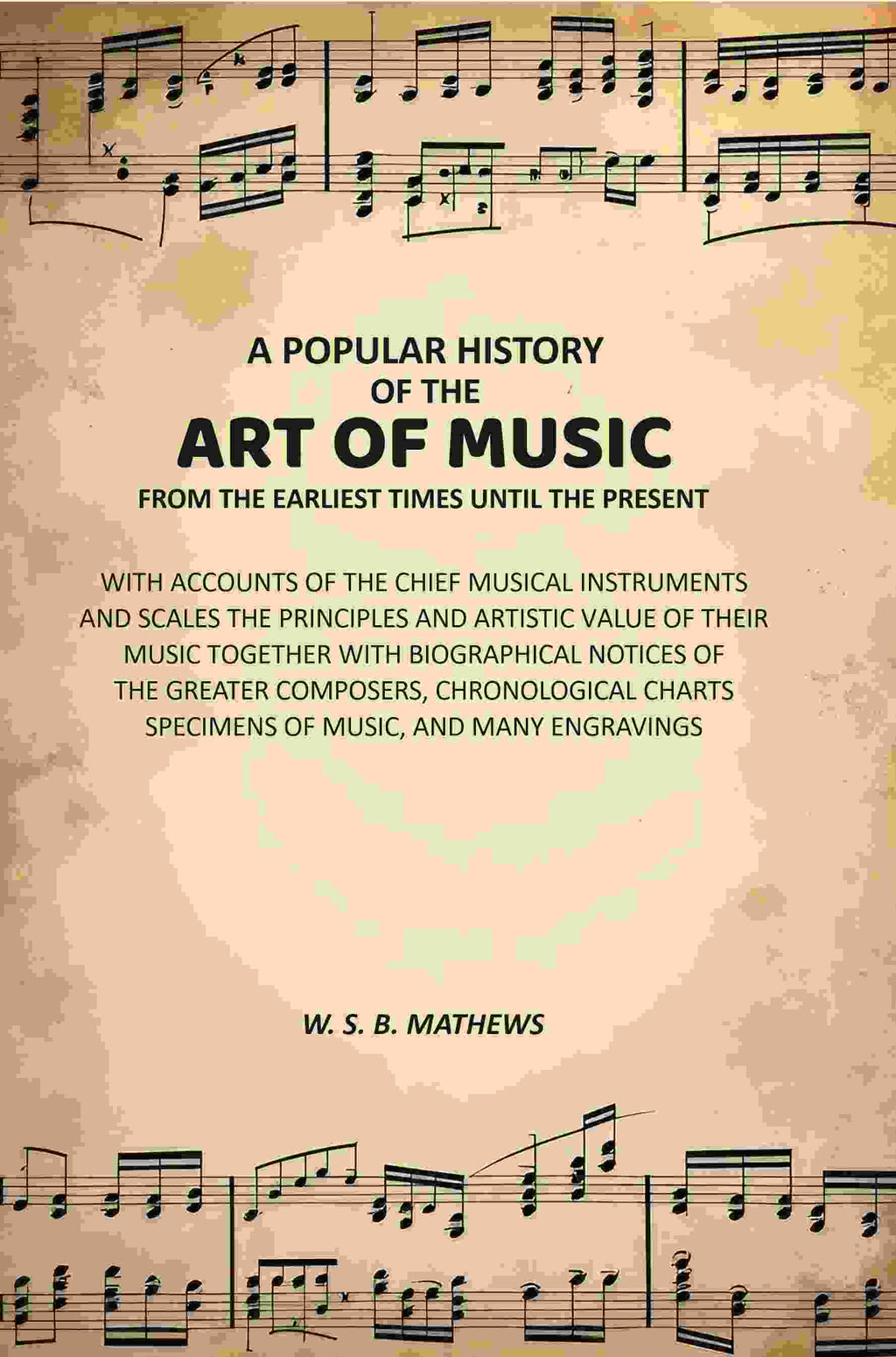 A Popular History of the Art of Music From the Earliest Times Until the Present: With Accounts of the Chief Musical Instruments and Scales the Principles and Artistic Value of Their Music Together with Biographical Notices of the Greater Composers, Chrono | Grab2Buy
