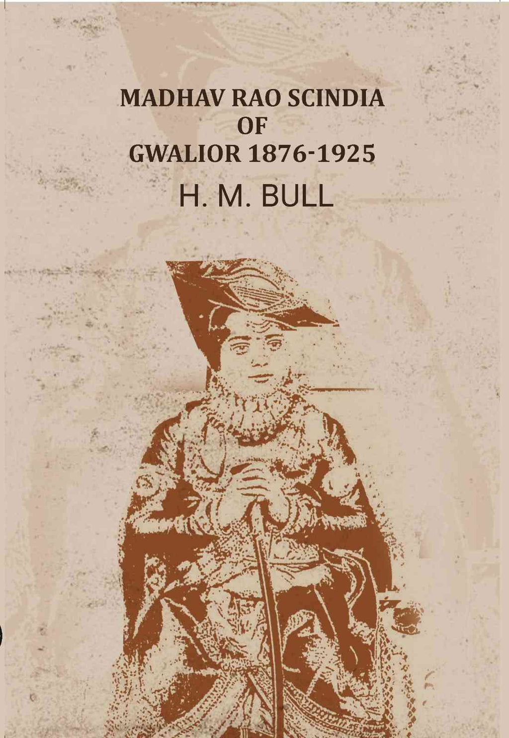 Madhav Rao Scindia of Gwalior 1876-1925 - Gyan Books