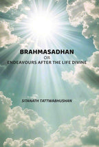 Brahmasadhan: Or Endeavours After The Life Divine - Gyan Books