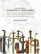 An Illustrated Handbook of Indian Arms: Being A Classified and Descriptive catalogue of the arms exhibited at the India Museum, with an introductory sketch of the military history of India. - Gyan Books