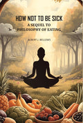 How Not to Be Sick: a Sequel to Philosophy of Eating - Gyan Books | Grab2Buy