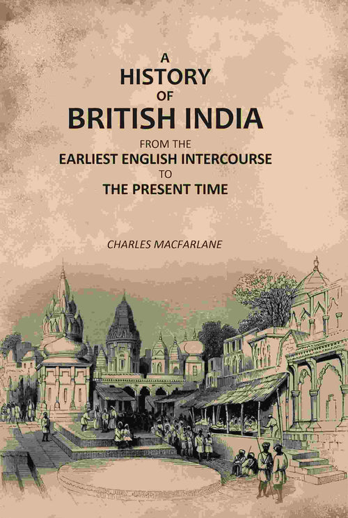 A History of British India: From the Earliest English Intercourse to the Present Time - Gyan Books