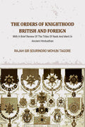 The Orders Of Knighthood British And Foreign: With A Brief Review Of The Titles Of Rank And Merit In Ancient Hindusthan - Gyan Books