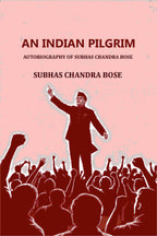 AN INDIAN PILGRIM: AUTOBIOGRAPHY OF SUBHAS CHANDRA BOSE - Gyan Books