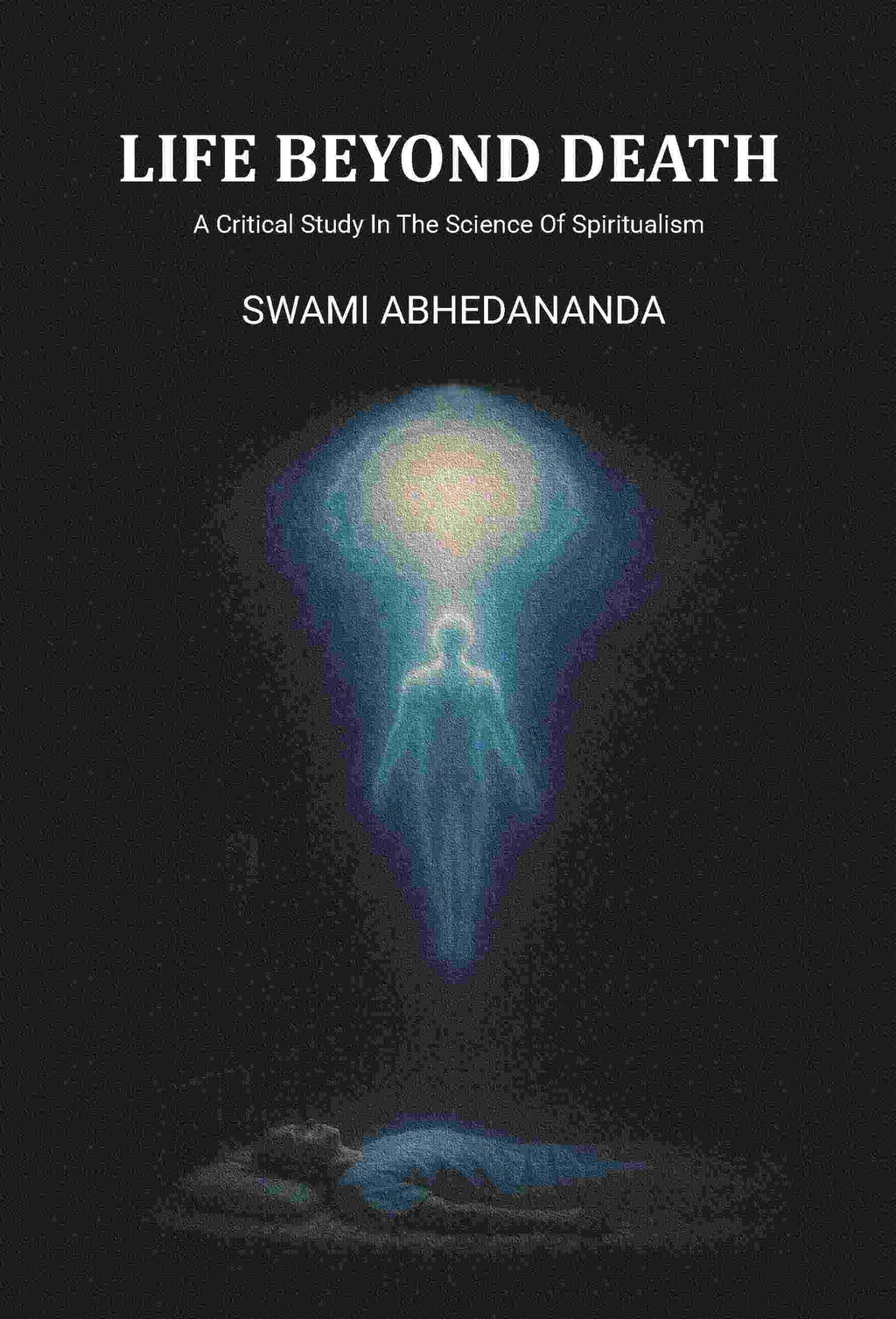 Life Beyond Death: A Critical Study In The Science Of Spiritualism - Gyan Books