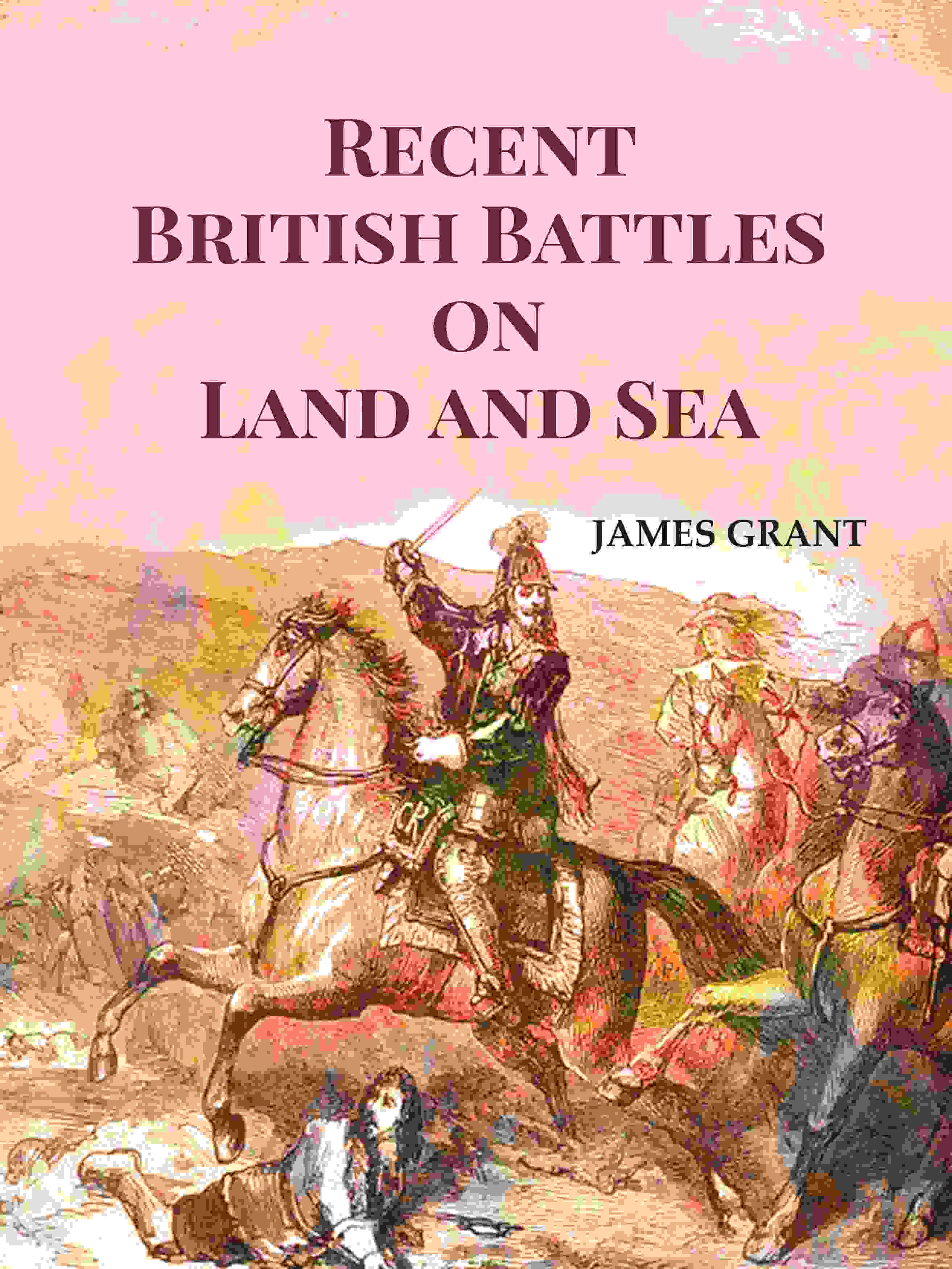 Recent British Battles on Land and Sea - Gyan Books