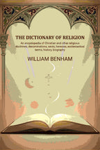 The dictionary of religion: An encyclopedia of Christian and other religious doctrines, denominations, sects, heresies, ecclesiastical terms, history, biography, etc., etc - Gyan Books