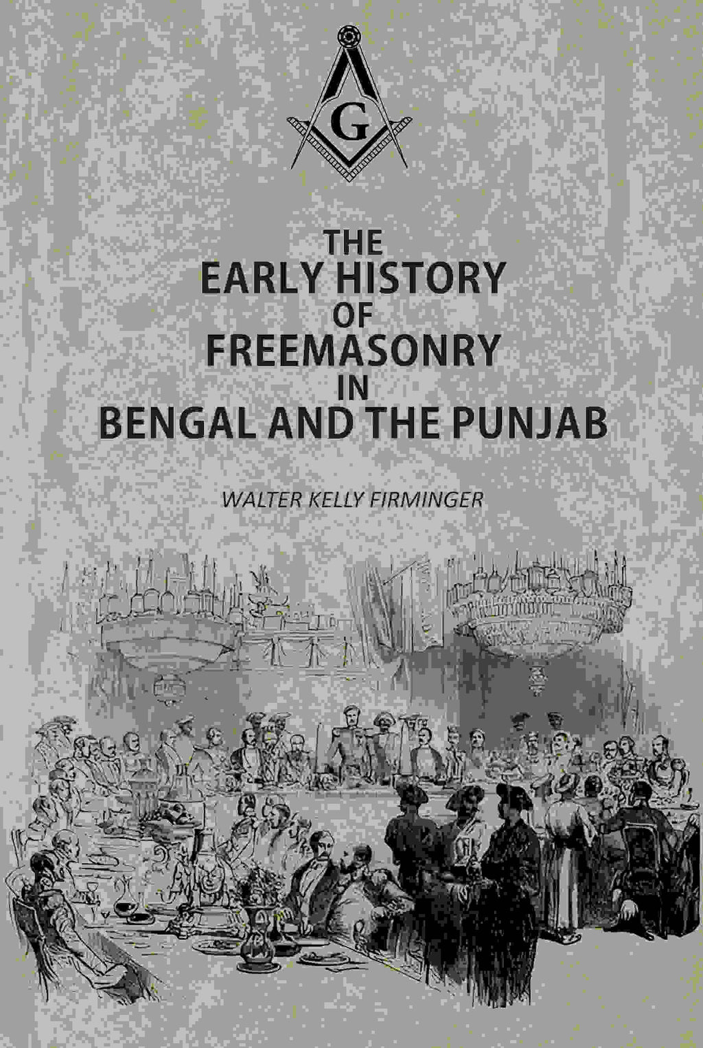 The Early History Of Freemasonry In Bengal And The Punjab - Gyan Books