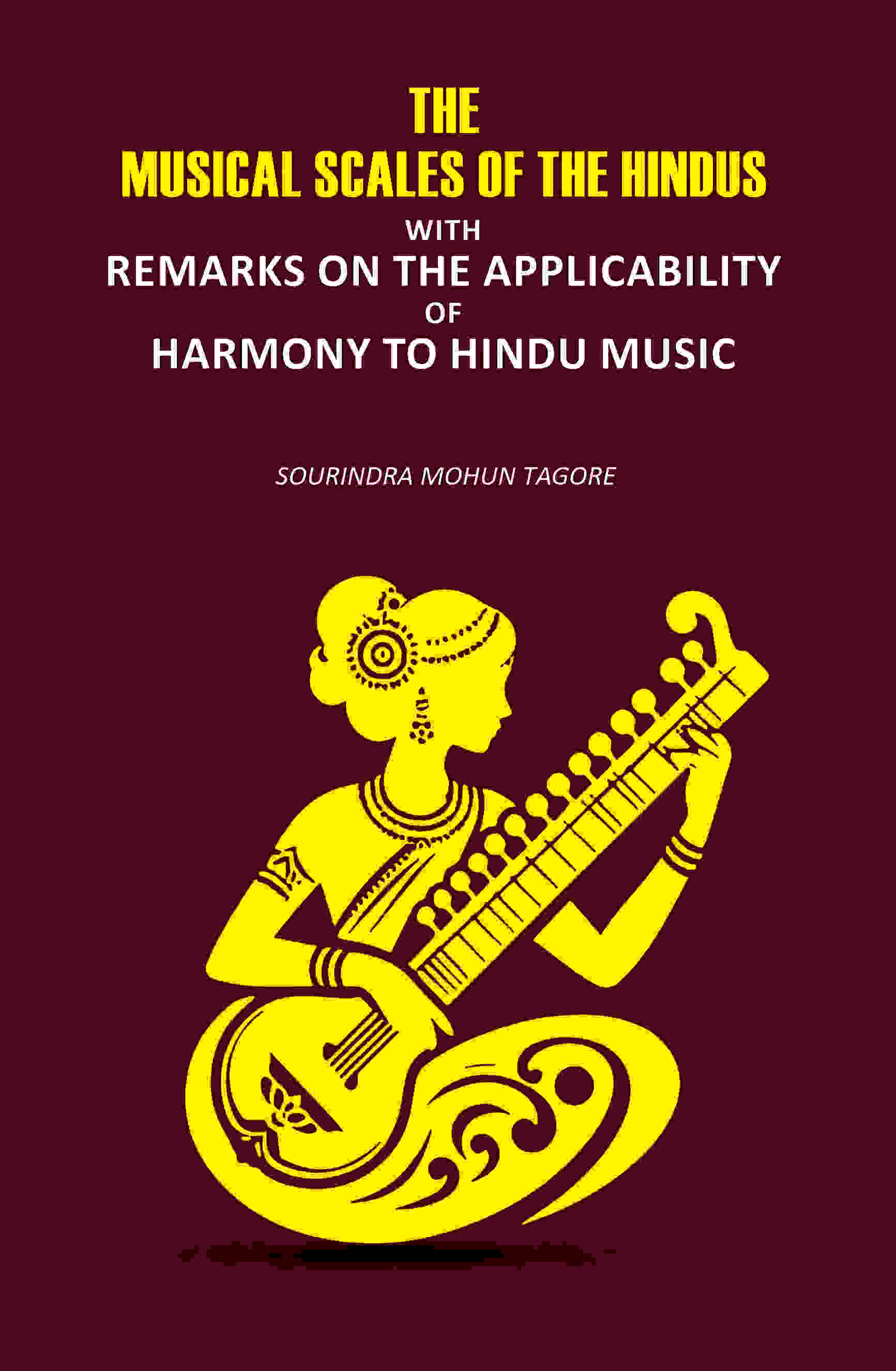 The Musical Scales Of the Hindus: With Remarks on the Applicability of Harmony to Hindu Music - Gyan Books