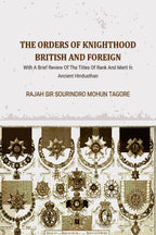The Orders Of Knighthood British And Foreign: With A Brief Review Of The Titles Of Rank And Merit In Ancient Hindusthan - Gyan Books
