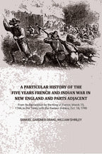 A Particular History of the Five Years French and Indian War in New England and Parts Adjacent: From Its Declaration by the King of France, March 15, 1744, to the Treaty with the Eastern Indians, Oct. 16, 1749,... - Gyan Books
