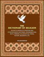 The Dictionary of Religion: An Encyclopedia of Christian and other Religious Doctrines, Denominations, Sects, Heresies, Ecclesiastical Terms, History, Biography, etc. - Gyan Books