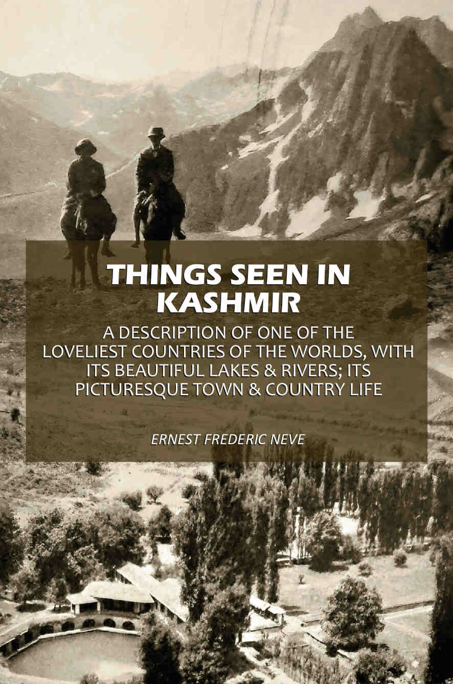 Things Seen In Kashmir: A Description Of One Of The Loveliest Countries Of The Worlds, With Its Beautiful Lakes & Rivers; Its Picturesque Town & Country Life - Gyan Books