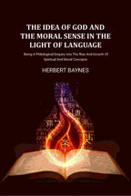 The Idea Of God And The Moral Sense In The Light Of Language: Being A Philological Enquiry Into The Rise And Growth Of Spiritual And Moral Concepts - Gyan Books
