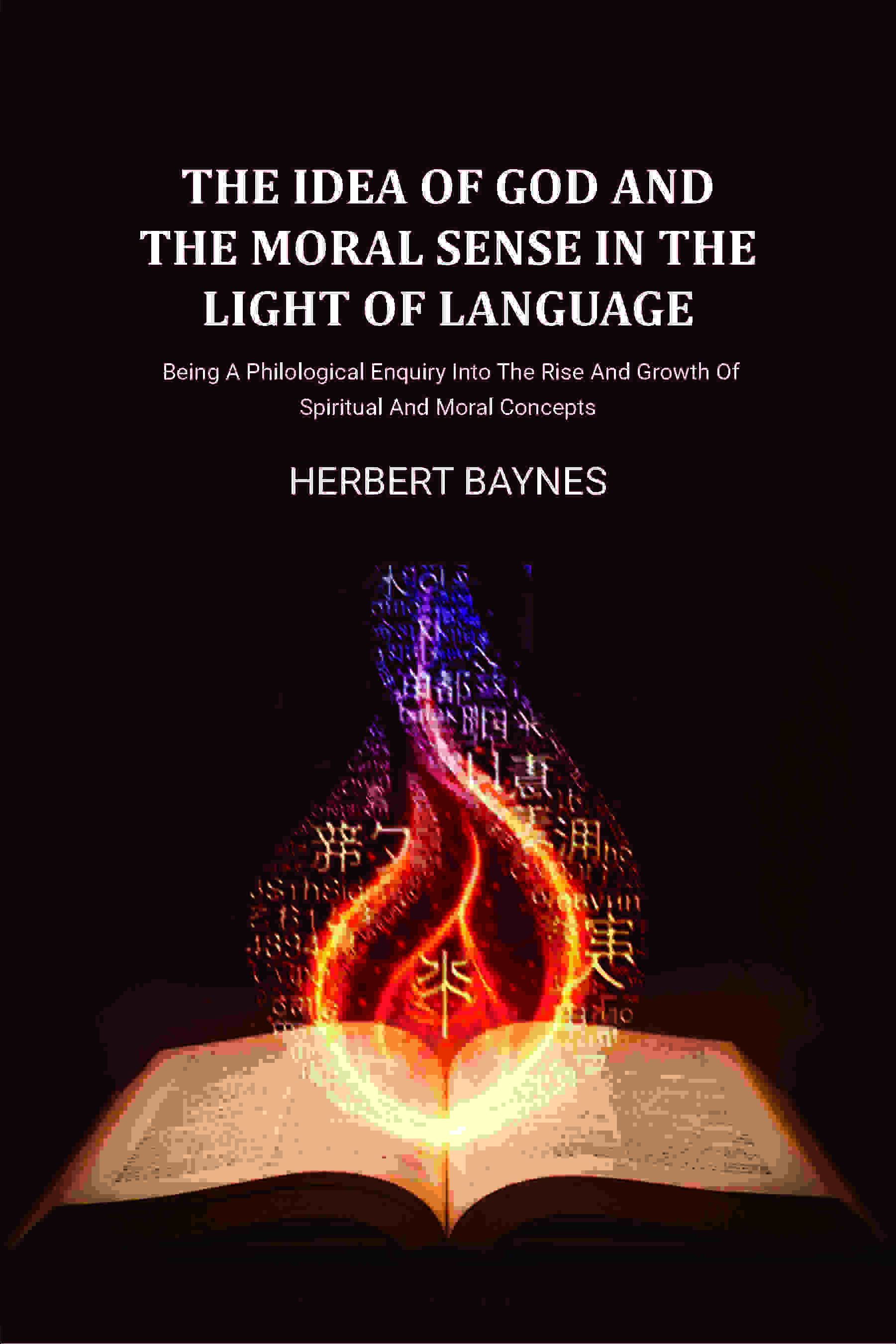 The Idea Of God And The Moral Sense In The Light Of Language: Being A Philological Enquiry Into The Rise And Growth Of Spiritual And Moral Concepts - Gyan Books