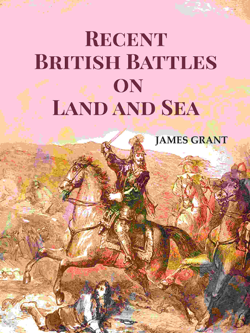 Recent British Battles on Land and Sea - Gyan Books