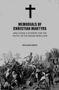 Memorials of Christian Martyrs: And Other Sufferers for the Truth, In the Indian Rebellion - Gyan Books