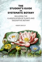 The Student's Guide To Systematic Botany: Including The Classification Of Plants And Descriptive Botany - Gyan Books